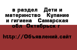  в раздел : Дети и материнство » Купание и гигиена . Самарская обл.,Октябрьск г.